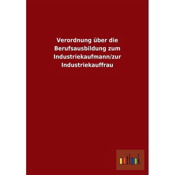 Verordnung über die Berufsausbildung zum Industriekaufmann/zur Industriekauffrau (Paperback)