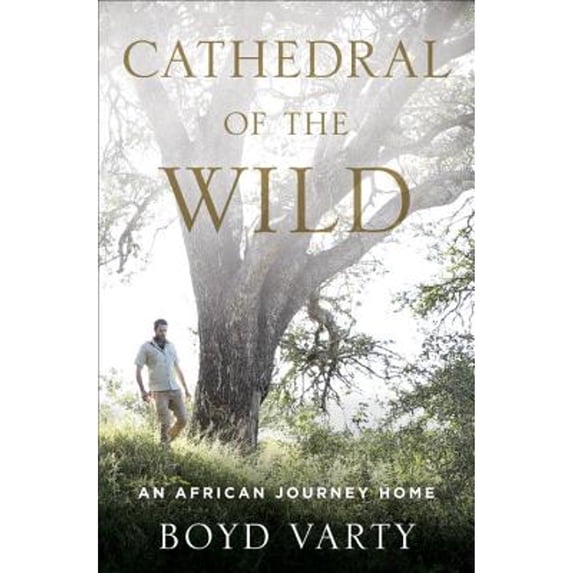Pre-Owned Cathedral of the Wild: An African Journey Home (Hardcover) 1400069858 9781400069859