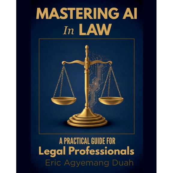 Mastering AI in Law: A Practical Guide for Legal Professionals, (Paperback)