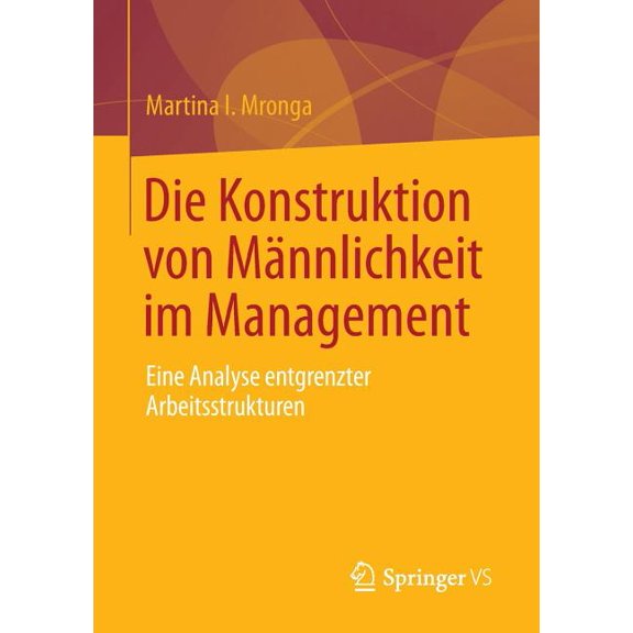 Die Konstruktion Von Männlichkeit Im Management: Eine Analyse Entgrenzter Arbeitsstrukturen, (Paperback)