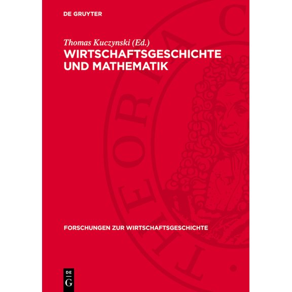 Forschungen Zur Wirtschaftsgeschichte Wirtschaftsgeschichte Und Mathematik: Beiträge Zur Anwendung Mathematischer, Insbesondere Statistischer Methoden in Der , Book 18, (Hardcover)