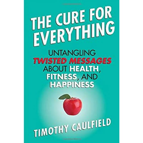 The Cure for Everything : Untangling Twisted Messages about Health, Fitness, and Happiness 9780807022054 Used / Pre-owned
