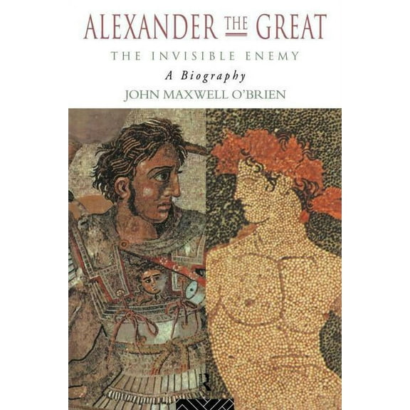 Alexander the Great: The Invisible Enemy: A Biography, (Paperback)