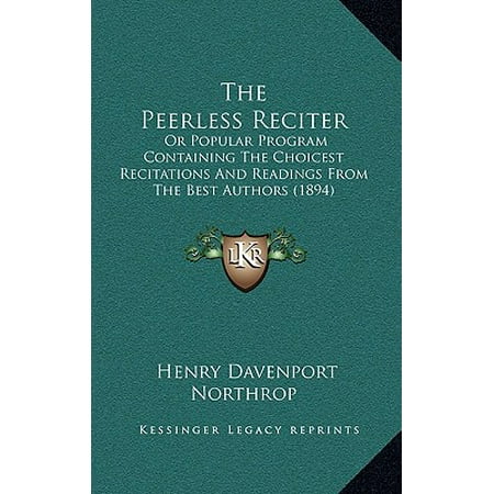 The Peerless Reciter : Or Popular Program Containing the Choicest Recitations and Readings from the Best Authors (Best Comparative Literature Programs)
