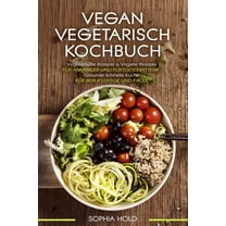 VEGAN VEGETARISCH KOCHBUCH Vegetarische Rezepte and Vegane Rezepte: FÃ¼r AnfÃ¤nger und Fortgeschrittene - Gesunde Schnelle KÃ¼che - FÃ¼r BerufstÃ¤tige und Faule (German Edition)