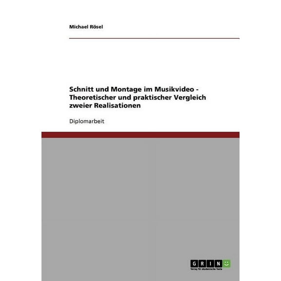 Schnitt und Montage im Musikvideo: Theoretischer und praktischer Vergleich zweier Realisationen (Paperback)