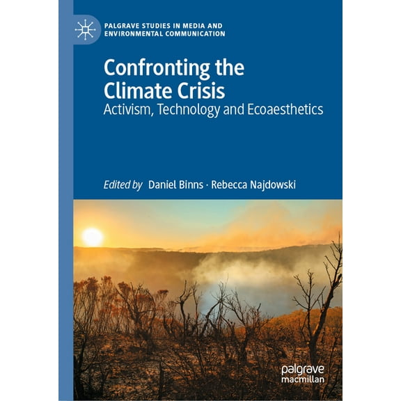 Palgrave Studies in Media and Environmen Confronting the Climate Crisis: Activism, Technology and Ecoaesthetics, (Hardcover)