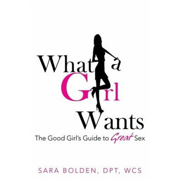What a Girl Wants: The Good Girl's Guide to Great Sex (Paperback)