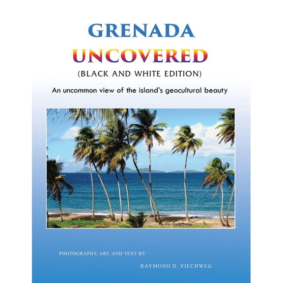 Grenada Uncovered: An uncommon view of the island's geocultural beauty (Black and White Edition), (Paperback)