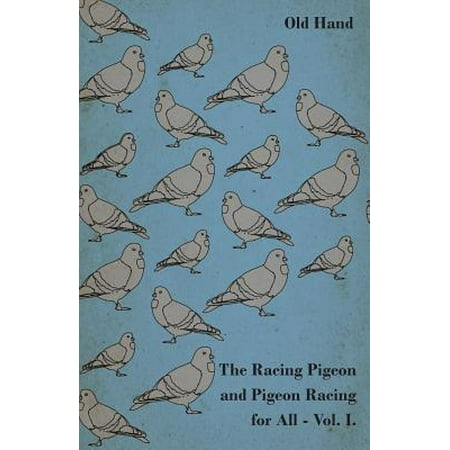 The Racing Pigeon and Pigeon Racing for All - Vol 1 -