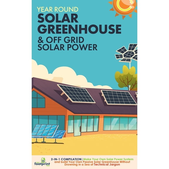 Off Grid Solar Power & Year Round Solar Greenhouse: 2-in-1 Compilation Make Your Own Solar Power System and build Your O, (Paperback)