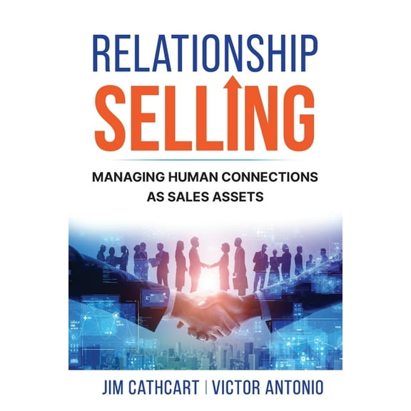 Relationship Selling: Managing Human Connections as Sales Assets, (Paperback)