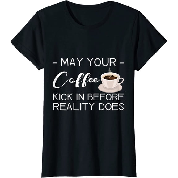 Coffee Lover May Your Coffee Kick In Before Reality Does T-Shirt