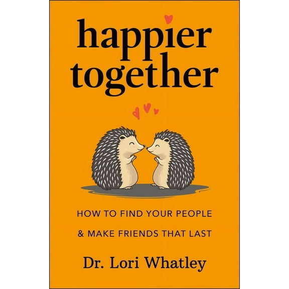 Happier Together: How to Find Your People & Make Friends That Last, (Hardcover)