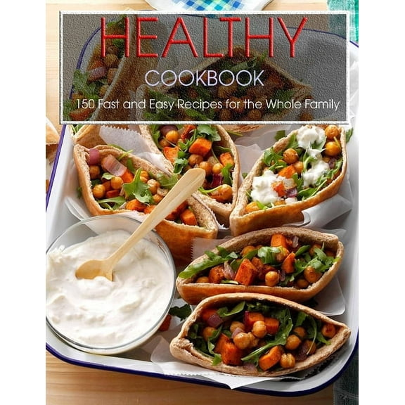 Healthy Cookbook: 150 Fast and Easy Recipes for the Whole Family (Paperback)