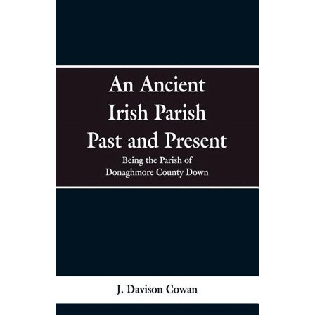 An Ancient Irish Parish Past and Present: Being the Parish of Donaghmore County Down, (Paperback)
