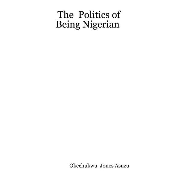 The Politics of Being Nigerian, (Paperback)