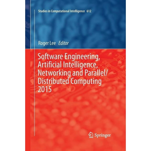 Studies in Computational Intelligence Software Engineering, Artificial Intelligence, Networking and Parallel/Distributed Computing 2015, Book 612, (Paperback)
