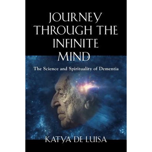 Pre-Owned Journey Through the Infinite Mind: The Science and Spirituality of Dementia (Paperback) 164438003X 9781644380031