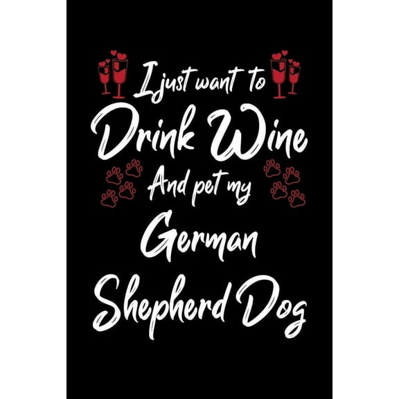 I Just Wanna Drink Wine And Pet My German Shepherd Dog (Paperback)