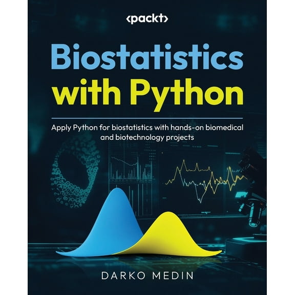 Biostatistics with Python: Apply Python for biostatistics with hands-on biomedical and biotechnology projects, (Paperback)