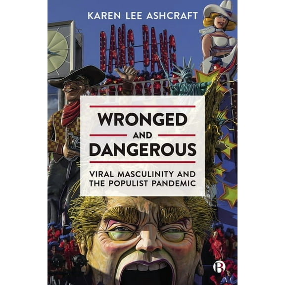 Wronged and Dangerous: Viral Masculinity and the Populist Pandemic, (Paperback)