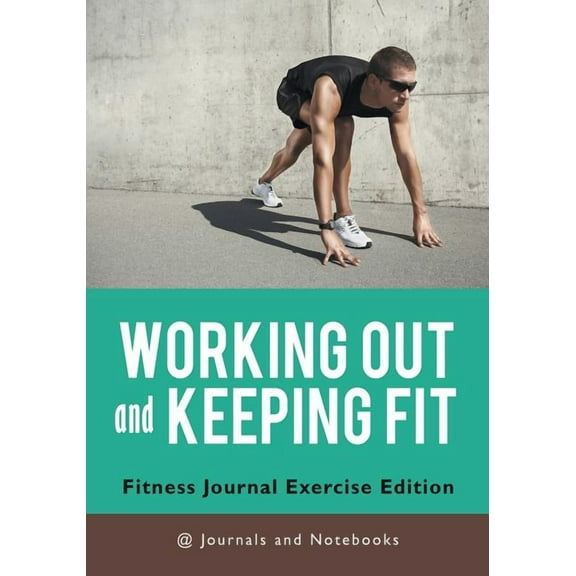 Working out and Keeping Fit. Fitness Journal Exercise Edition (Paperback)