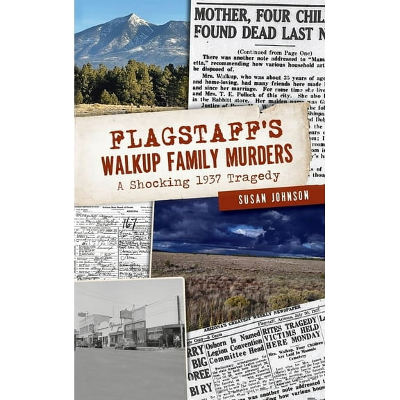 True Crime Flagstaff's Walkup Family Murders: A Shocking 1937 Tragedy, (Hardcover)