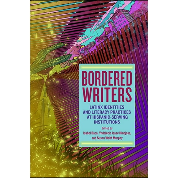 Bordered Writers: Latinx Identities and Literacy Practices at Hispanic-Serving Institutions, (Paperback)