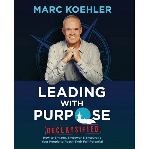 Leading with Purpose: How to Engage, Empower & Encourage Your People to Reach Their Full Potential, (Paperback)