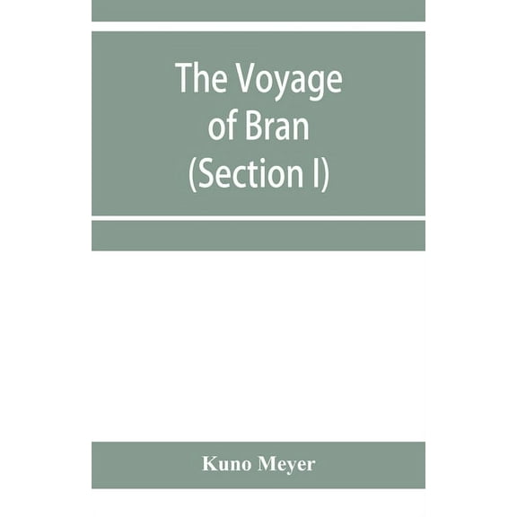 The voyage of Bran, son of Febal, to the land of the living; an old Irish saga (Section I), (Paperback)