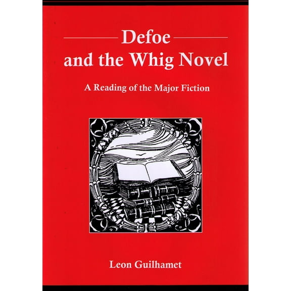 Defoe and the Whig Novel: A Reading of the Major Fiction, (Hardcover)