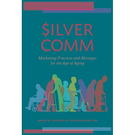 Silvercomm: Marketing Practices and Messages for the Age of Aging, (Hardcover)
