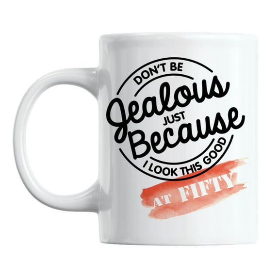 Don't Be Jealous Just Because I Look This Good at Fifty Coffee & Tea Mug (11oz)