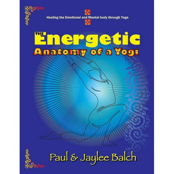 The Energetic Anatomy of a Yogi: Healing the Emotional and Mental Body Through Yoga, (Paperback)