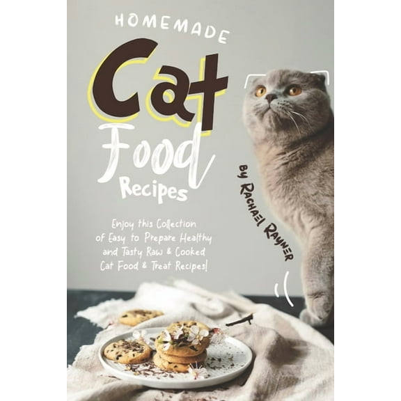 Homemade Cat Food Recipes: Enjoy this Collection of Easy-to-Prepare Healthy and Tasty Raw Cooked Cat Food Treat Recipes!, (Paperback)