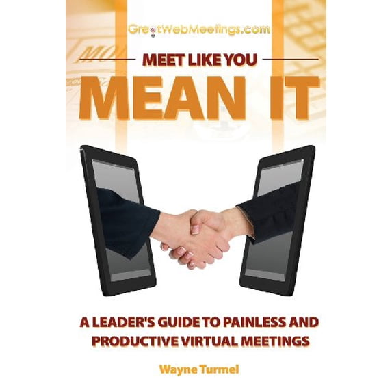 Pre-Owned Meet Like You Mean It: A Leader's Guide to Painless and Productive Virtual Meetings (Paperback) 0982037732 9780982037737