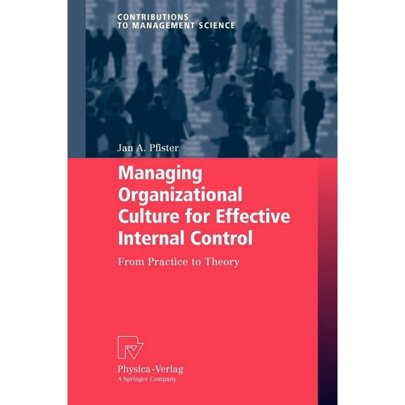 Contributions to Management Science Managing Organizational Culture for Effective Internal Control: From Practice to Theory, (Paperback)