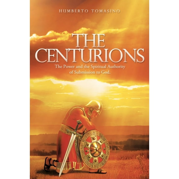 The Centurions: The Power and the Spiritual Authority of Submission to God., (Paperback)