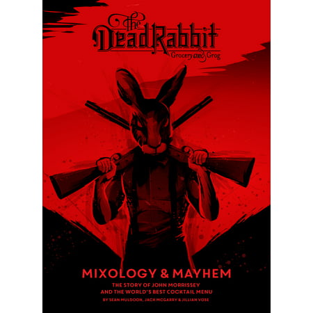 The Dead Rabbit Mixology & Mayhem : The Story of John Morrissey and the World’s Best Cocktail (Best Cocktails To Make At Home)
