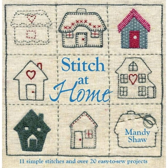 Stitch At Home: Over 20 Handmade Fabric And Embroidery Projects