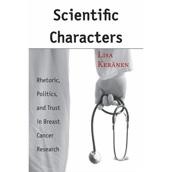 Rhetoric, Culture, and Social Critique: Scientific Characters : Rhetoric, Politics, and Trust in Breast Cancer Research (Edition 1) (Hardcover)