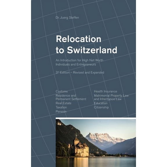 Relocation to Switzerland: An Introduction for High Net Worth Individuals and Entrepreneurs (Hardcover)