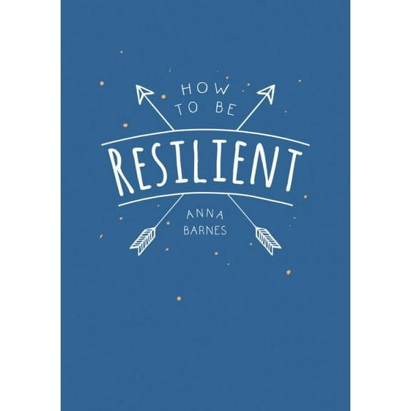How to Be Resilient: Tips and Techniques to Help You Summon Your Inner Strength (Paperback)