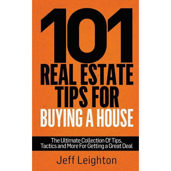 101 Real Estate Tips for Buying a House: The Ultimate Collection of Tips, Tactics, and More for (Paperback) by Jeff Leighton