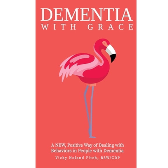 Pre-Owned Dementia With G.R.A.C.E.: A New, Positive Way of Dealing with Behaviors in People with Dementia (Paperback) 0692102310 9780692102312