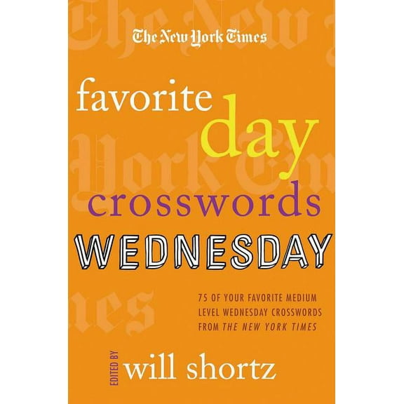 New York Times Favorite Day Crosswords The New York Times Favorite Day Crosswords: Wednesday: 75 of Your Favorite Medium-Level Wednesday Crosswords from the Ne, (Paperback)
