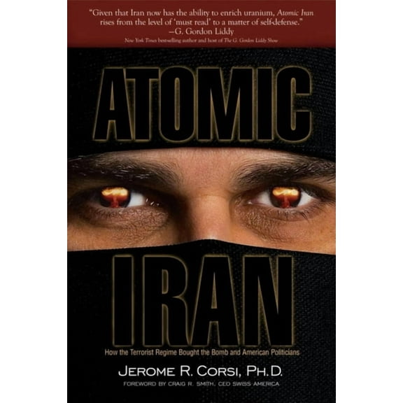 Atomic Iran: How the Terrorist Regime Bought the Bomb and American Politicians, (Hardcover)