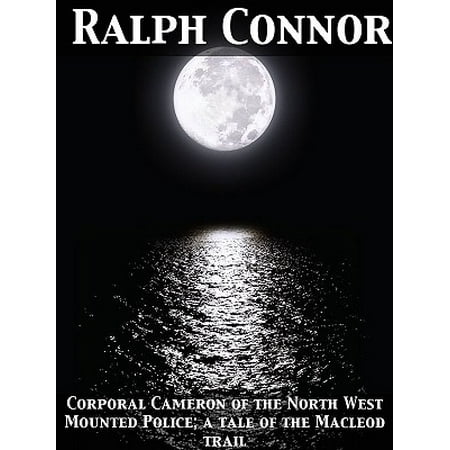 Corporal Cameron of the North West Mounted Police; a tale of the Macleod trail -