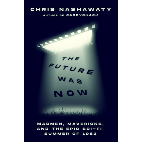 The Future Was Now: Madmen, Mavericks, and the Epic Sci-Fi Summer of 1982, (Hardcover)